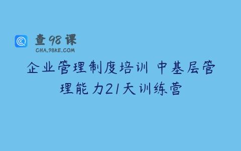 企业管理制度培训 中基层管理能力21天训练营
