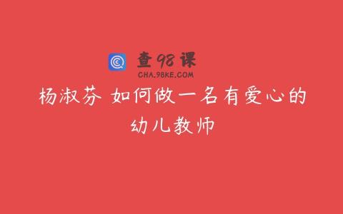 杨淑芬 如何做一名有爱心的幼儿教师