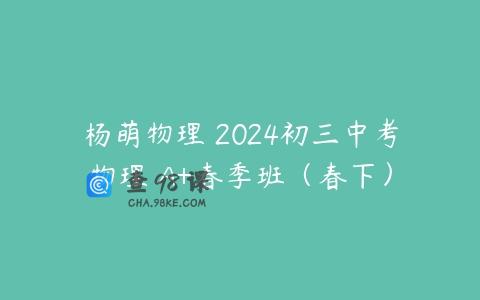 杨萌物理 2024初三中考物理 A+春季班（春下）