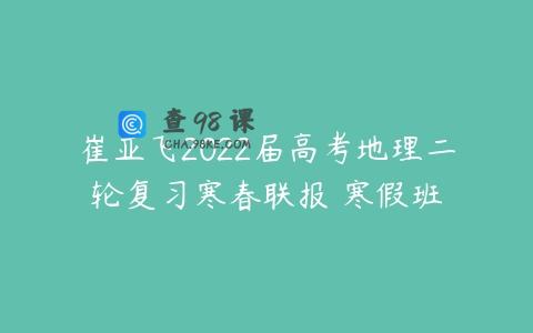 崔亚飞2022届高考地理二轮复习寒春联报 寒假班