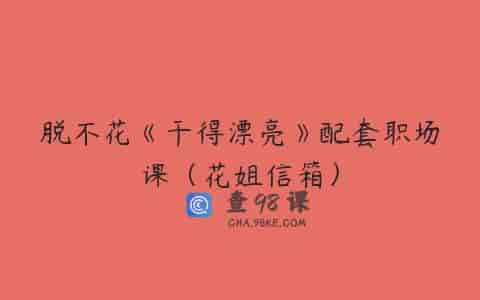 脱不花《干得漂亮》配套职场课（花姐信箱）