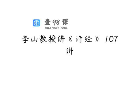 李山教授讲《诗经》 107讲