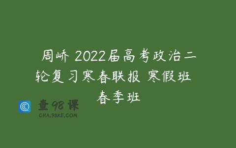 周峤矞2022届高考政治二轮复习寒春联报 寒假班  春季班