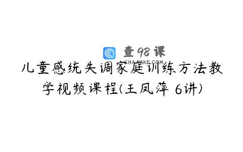 儿童感统失调家庭训练方法教学视频课程(王凤萍 6讲)