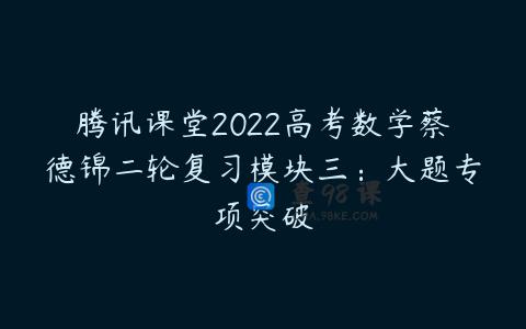 腾讯课堂2022高考数学蔡德锦二轮复习模块三：大题专项突破