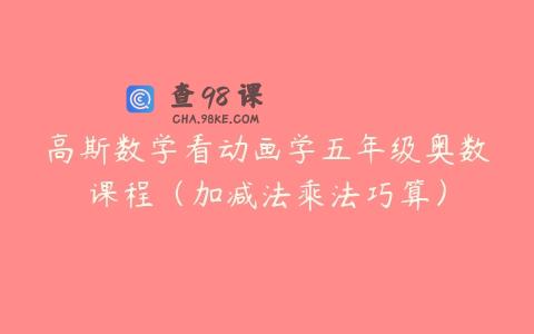 高斯数学看动画学五年级奥数课程（加减法乘法巧算）