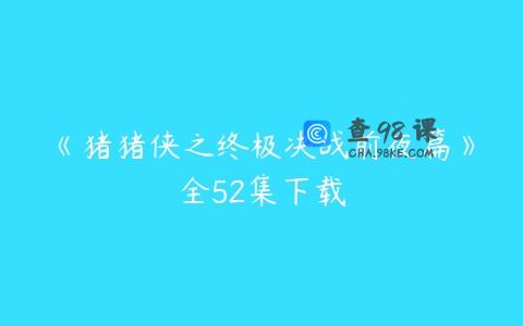 《猪猪侠之终极决战前夜篇》全52集下载