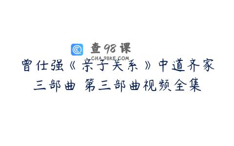 曾仕强《亲子关系》中道齐家三部曲 第三部曲视频全集