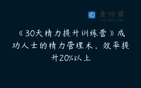 《30天精力提升训练营》成功人士的精力管理术，效率提升20%以上
