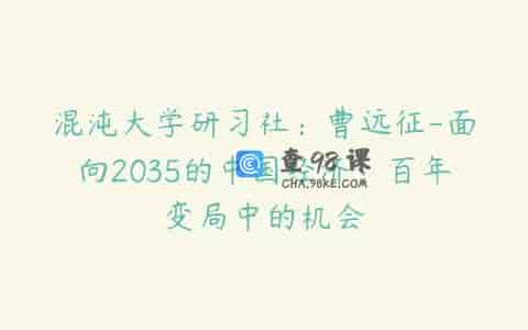 混沌大学研习社：曹远征-面向2035的中国经济：百年变局中的机会