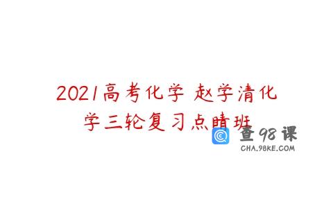 2021高考化学 赵学清化学三轮复习点睛班