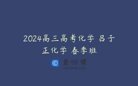 2024高三高考化学 吕子正化学 春季班