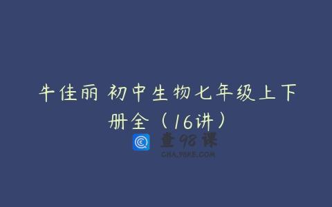 牛佳丽 初中生物七年级上下册全（16讲）