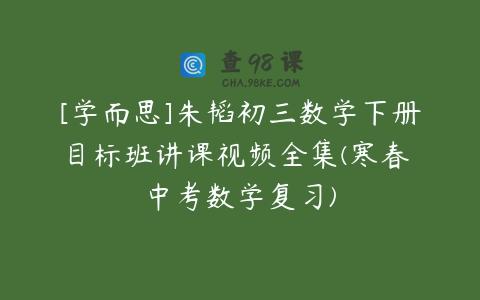[学而思]朱韬初三数学下册目标班讲课视频全集(寒春 中考数学复习)