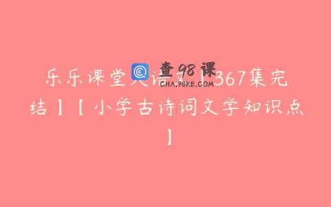 乐乐课堂大语文【367集完结】【小学古诗词文学知识点】