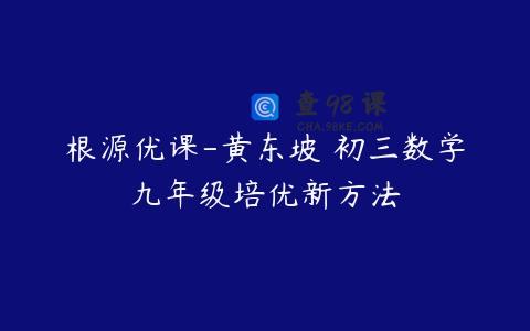 根源优课-黄东坡 初三数学九年级培优新方法