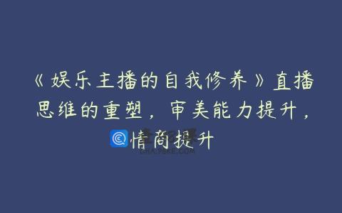 《娱乐主播的自我修养》直播思维的重塑，审美能力提升，情商提升