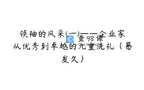 领袖的风采(一)——企业家从优秀到卓越的九重洗礼（易发久）
