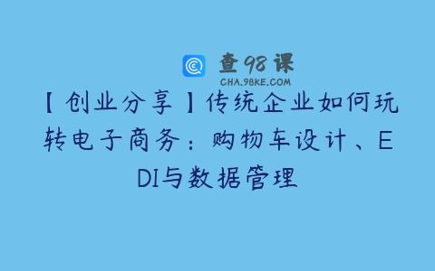 【创业分享】传统企业如何玩转电子商务：购物车设计、EDI与数据管理