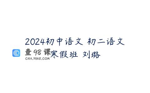 2024初中语文 初二语文寒假班 刘璐