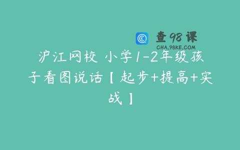 沪江网校 小学1-2年级孩子看图说话【起步+提高+实战】