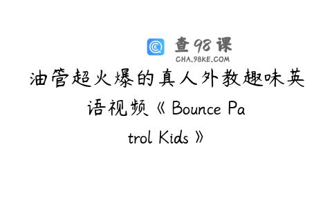 油管超火爆的真人外教趣味英语视频《Bounce Patrol Kids》