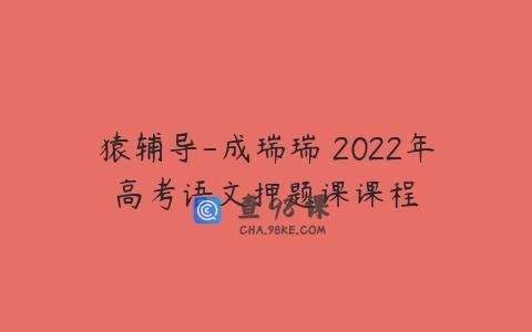 猿辅导-成瑞瑞 2022年高考语文押题课课程