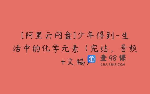 [阿里云网盘]少年得到-生活中的化学元素（完结，音频+文稿）