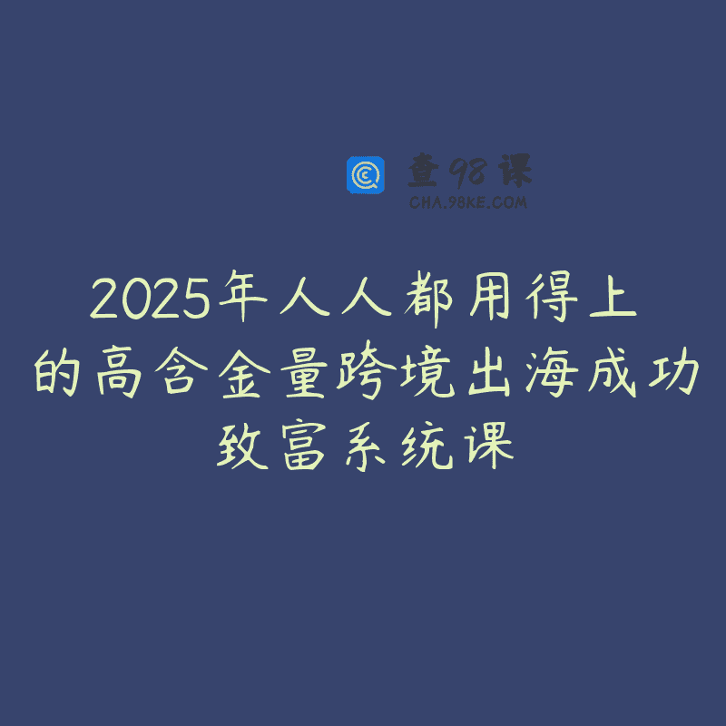 2025年人人都用得上的高含金量跨境出海成功致富系统课