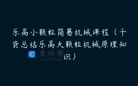 乐高小颗粒简易机械课程（干货总结乐高大颗粒机械原理知识）