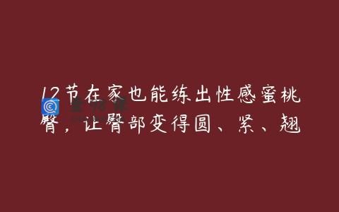 12节在家也能练出性感蜜桃臀，让臀部变得圆、紧、翘