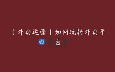 【外卖运营】如何玩转外卖平台