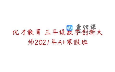 优才教育 三年级数学创新大师2021年A+寒假班