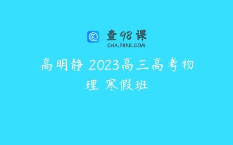 高明静 2023高三高考物理 寒假班