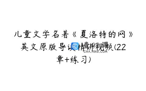 儿童文学名著《夏洛特的网》英文原版导读精讲视频(22章+练习)