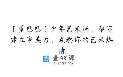 【董悠悠】少年艺术课，帮你建立审美力，点燃你的艺术热情