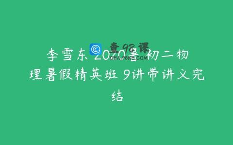 李雪东 2020暑 初二物理暑假精英班 9讲带讲义完结