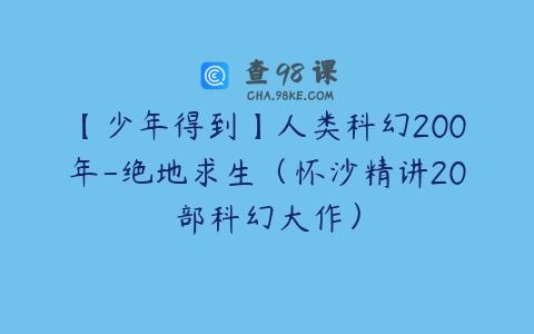 【少年得到】人类科幻200年-绝地求生（怀沙精讲20部科幻大作）