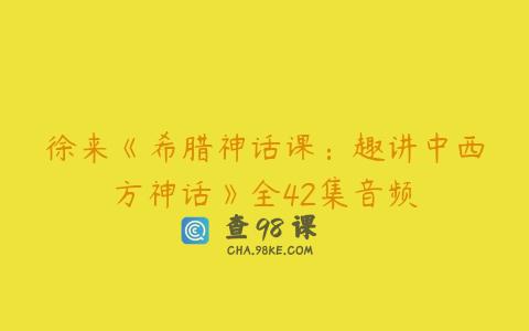 徐来《希腊神话课：趣讲中西方神话》全42集音频