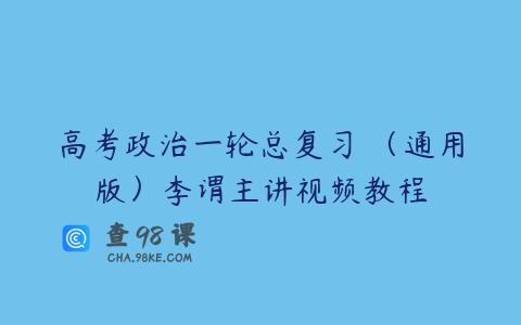 高考政治一轮总复习 （通用版）李谓主讲视频教程
