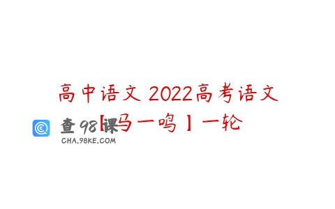 高中语文 2022高考语文【马一鸣】一轮