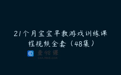 21个月宝宝早教游戏训练课程视频全套（48集）