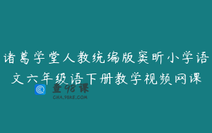 诸葛学堂人教统编版窦昕小学语文六年级语下册教学视频网课