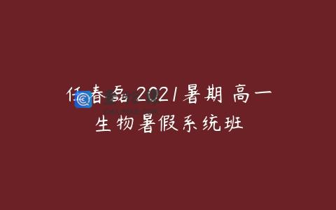 任春磊 2021暑期 高一生物暑假系统班