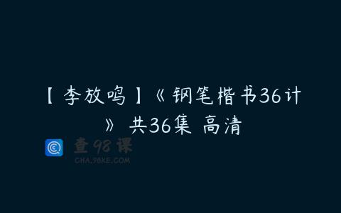 【李放鸣】《钢笔楷书36计》 共36集 高清