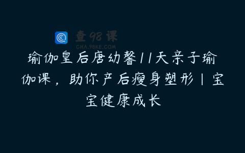 瑜伽皇后唐幼馨11天亲子瑜伽课，助你产后瘦身塑形|宝宝健康成长