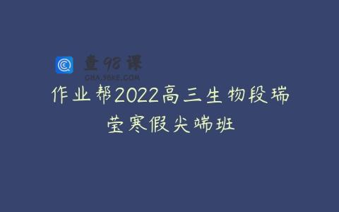 作业帮2022高三生物段瑞莹寒假尖端班