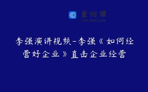 李强演讲视频-李强《如何经营好企业》直击企业经营