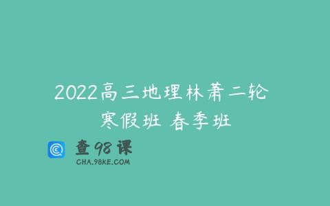 2022高三地理林萧二轮 寒假班 春季班