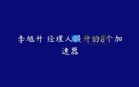李旭升 经理人提升的8个加速器